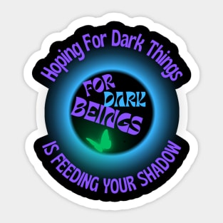 Don't Feed Your Shadow By Hoping For Dark Things Sticker